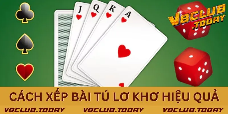 Kinh nghiệm xếp bài tú lơ khơ chuẩn - hiệu quả