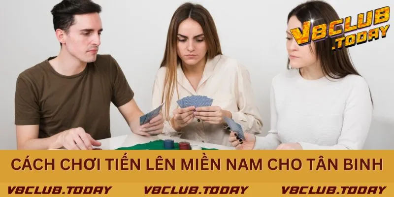 Kinh nghiệm cách chơi Tiến Lên Miền Nam hiệu quả cho tân binh