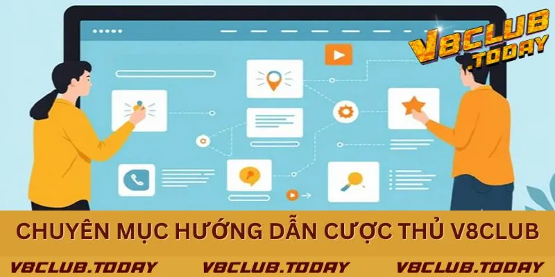 Chuyên mục hướng dẫn - giúp cược thủ tham gia chơi cá cược dễ dàng tại V8club