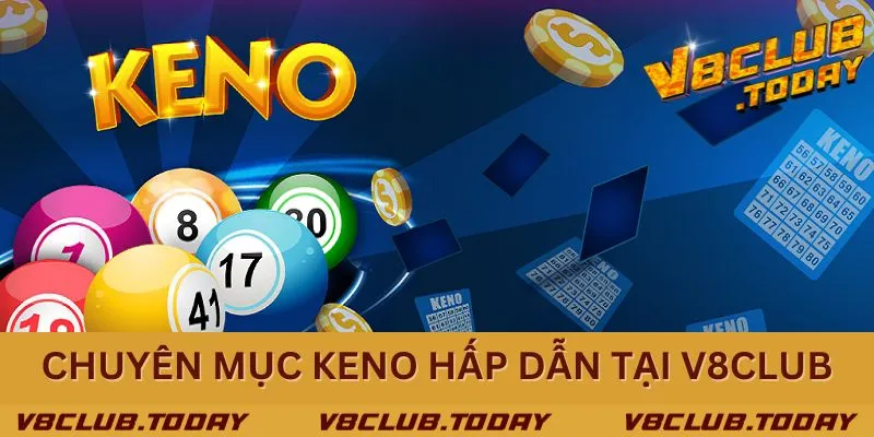 Khám phá chuyên mục Keno - Cơ hội làm giàu nhanh tại nhà cái uy tín V8club