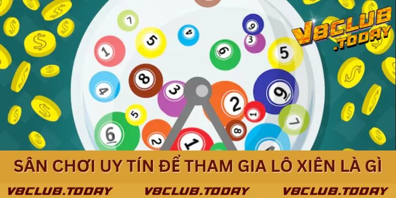 Địa chỉ uy tín tham gia chơi lô xiên là gì - Cổng game hàng đầu V8club
