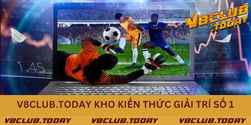 Kho kiến thức và giải trí bất tận cho cược thủ tại V8club.today