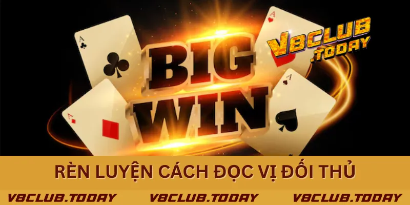 Rèn luyện cách đọc vị đối thủ Rèn luyện cách đọc vị đối thủ